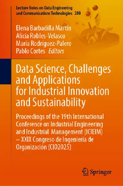 Data Science, Challenges and Applications for Industrial Innovation and Sustainability: Proceedings of the 19th International Conference on Industrial by Elena Barbadilla-Martín, Alicia Robles-Velasco, María Rodríguez-Palero