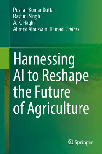 Harnessing AI to Reshape the Future of Agriculture by Pushan Kumar Dutta, Rashmi Singh, A. K. Haghi