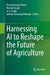 Harnessing AI to Reshape the Future of Agriculture by Pushan Kumar Dutta, Rashmi Singh, A. K. Haghi
