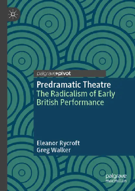 Predramatic Theatre: The Radicalism of Early British Performance by Eleanor Rycroft, Greg Walker