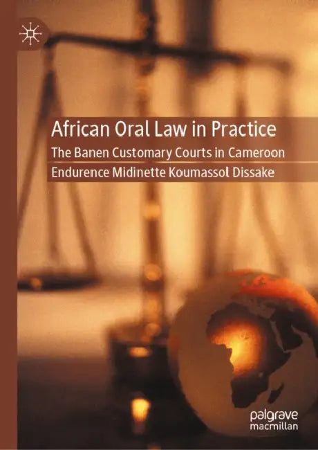 African Oral Law in Practice: The Banen Customary Courts in Cameroon by Endurence Midinette Koumassol Dissake