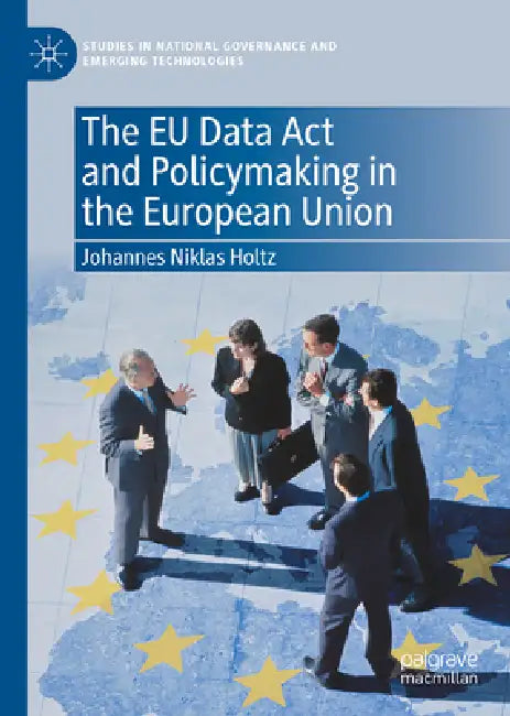 The EU Data ACT and Policymaking in the European Union by Johannes Niklas Holtz