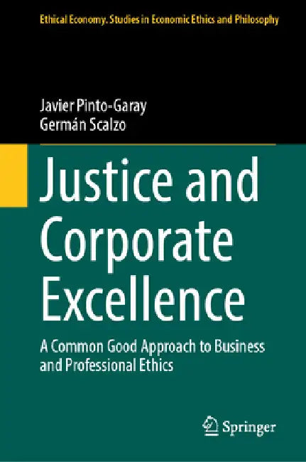 Justice and Corporate Excellence: A Common Good Approach to Business and Professional Ethics by Javier Pinto-Garay, Germán Scalzo