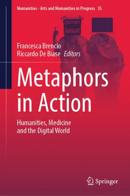 Metaphors in Action: Humanities, Medicine and the Digital World by Francesca Brencio