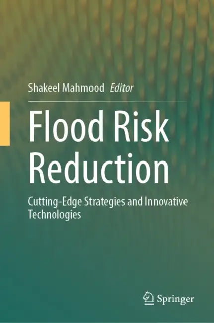 Flood Risk Reduction: Cutting-Edge Strategies and Innovative Technologies by Shakeel Mahmood