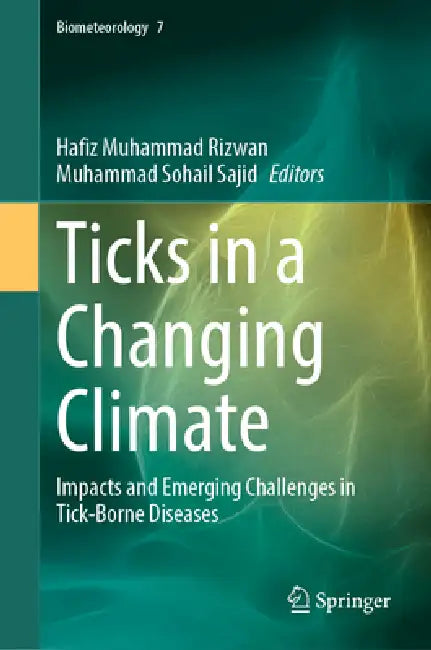 Ticks in a Changing Climate: Impacts and Emerging Challenges in Tick-Borne Diseases by Hafiz Muhammad Rizwan, Muhammad Sohail Sajid