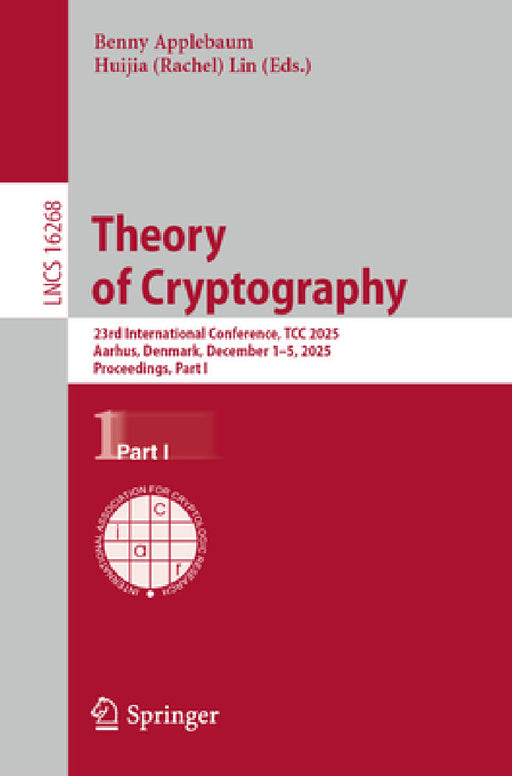 Theory of Cryptography: 23rd International Conference, Tcc 2025, Aarhus, Denmark, December 1-5, 2025, Proceedings, Part I by Benny Applebaum, Lin