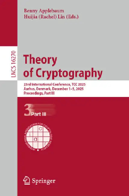 Theory of Cryptography: 23rd International Conference, Tcc 2025, Aarhus, Denmark, December 1-5, 2025, Proceedings, Part III by Benny Applebaum