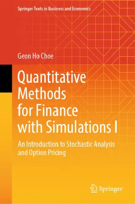Quantitative Methods for Finance with Simulations I: An Introduction to Stochastic Analysis and Option Pricing by Geon Ho Choe