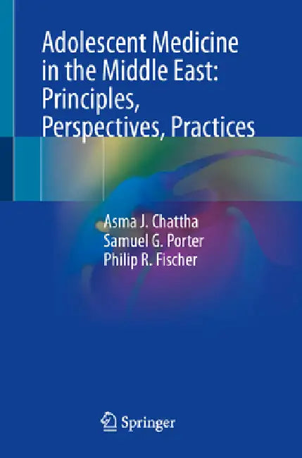 Adolescent Medicine in the Middle East: Principles, Perspectives, Practices by Asma J. Chattha, Samuel G. Porter, Philip R. Fischer