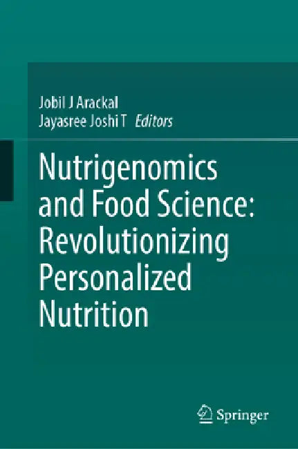 Nutrigenomics and Food Science: Revolutionizing Personalized Nutrition by Jobil J. Arackal, Jayasree Joshi T.