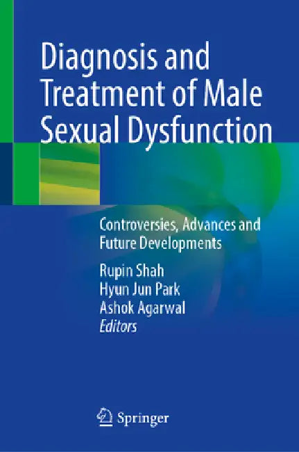 Diagnosis and Treatment of Male Sexual Dysfunction: Controversies, Advances and Future Developments by Rupin Shah, Hyun Jun Park, Ashok Agarwal