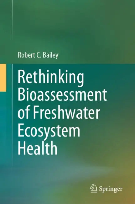 Rethinking Bioassessment of Freshwater Ecosystem Health by Robert C. Bailey