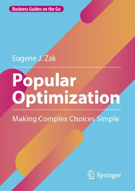 Popular Optimization: Making Complex Choices Simple by Eugene J. Zak