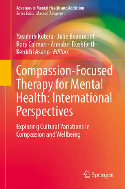 Compassion-Focused Therapy for Mental Health: International Perspectives: Exploring Cultural Variations in Compassion and Wellbeing by Yasuhiro Kotera, Julie Beaumont, Rory Colman