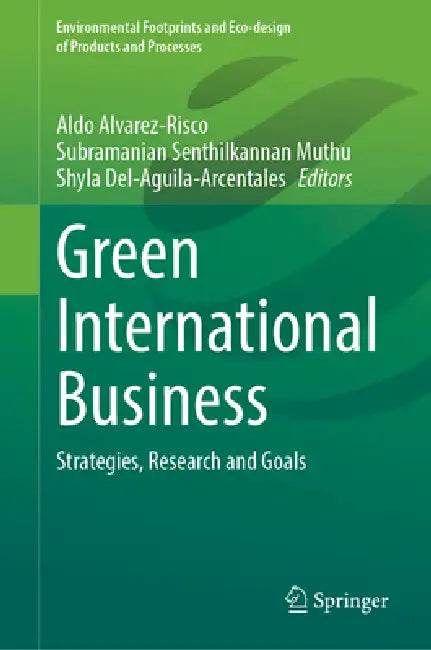 Green International Business: Strategies, Research and Goals by Aldo Alvarez-Risco, Subramanian Senthilkannan Muthu, Shyla Del-Aguila-Arcentales
