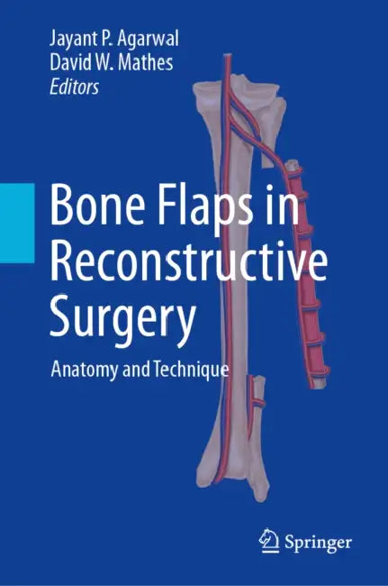Bone Flaps in Reconstructive Surgery: Anatomy and Technique by Jayant P. Agarwal