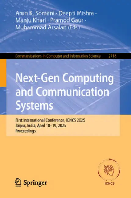 Next-Gen Computing and Communication Systems: First International Conference, Icncs 2025, Jaipur, India, April 18-19, 2025, Proceedings by Arun K. Somani, Deepti Mishra, Manju Khari