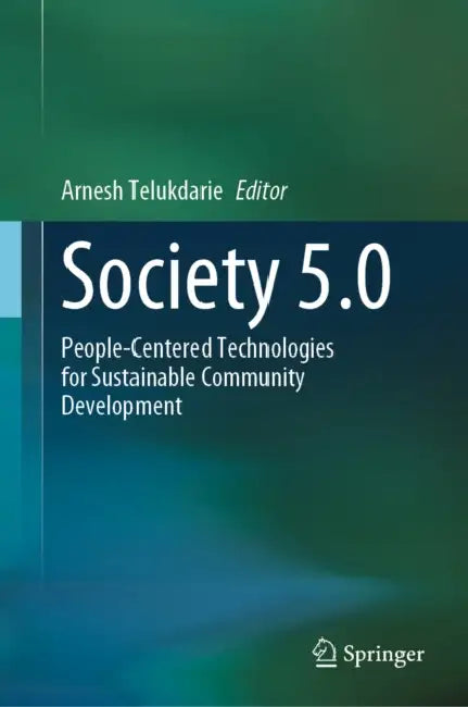 Society 5.0: People-Centered Technologies for Sustainable Community Development by Arnesh Telukdarie