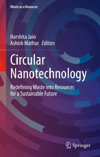 Circular Nanotechnology: Redefining Waste Into Resources for a Sustainable Future by Harshita Jain