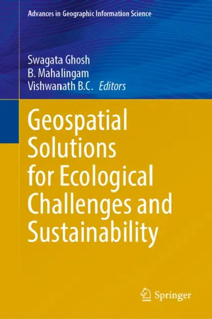 Geospatial Solutions for Ecological Challenges and Sustainability by Swagata Ghosh, B. Mahalingam, Vishwanath B. C.