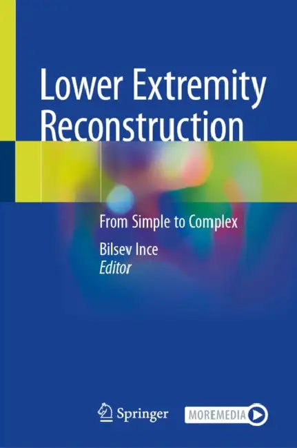 Lower Extremity Reconstruction: From Simple to Complex by Bilsev Ince