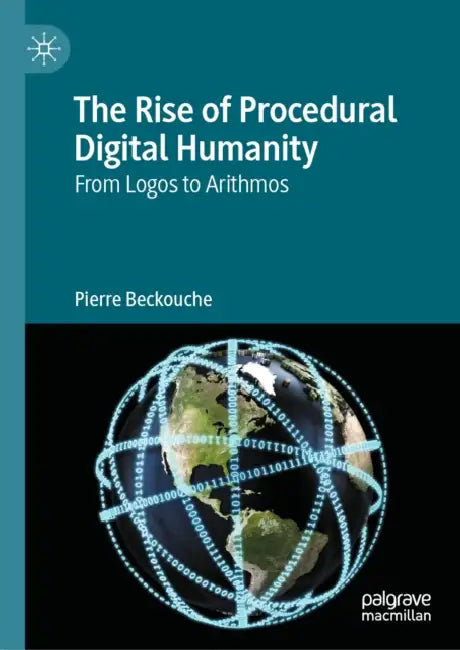 The Rise of Procedural Digital Humanity: From Logos to Arithmos by Pierre Beckouche