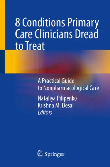8 Conditions Primary Care Clinicians Dread to Treat: A Practical Guide to Nonpharmacological Care by Nataliya Pilipenko, Krishna M. Desai