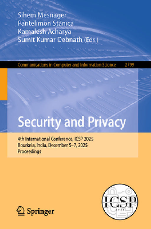 Security and Privacy: 4th International Conference, Icsp 2025, Rourkela, India, December 5-7, 2025, Proceedings by Sihem Mesnager, Pantelimon Stănică, Kamalesh Acharya