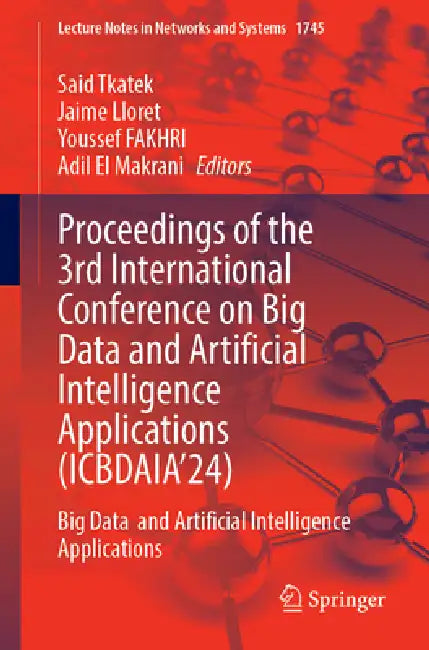 Proceedings of the 3rd International Conference on Big Data and Artificial Intelligence Applications (Icbdaia'24): Big Data and Artificial Intelligenc by Said Tkatek, Jaime Lloret, Youssef Fakhri