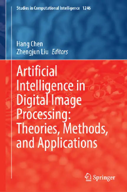 Artificial Intelligence in Digital Image Processing: Theories, Methods, and Applications by Hang Chen, Zhengjun Liu