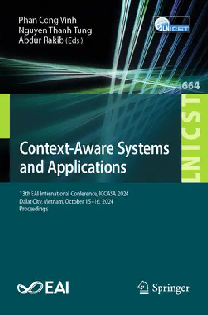 Context-Aware Systems and Applications: 13th Eai International Conference, Iccasa 2024, Dalat City, Vietnam, October 15-16, 2024, Proceedings by Phan Cong Vinh, Nguyen Thanh Tung, Abdur Rakib