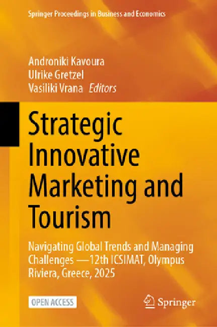 Strategic Innovative Marketing and Tourism: Navigating Global Trends and Managing Challenges --12th Icsimat, Olympus Riviera, Greece, 2025 by Androniki Kavoura, Ulrike Gretzel, Vasiliki Vrana
