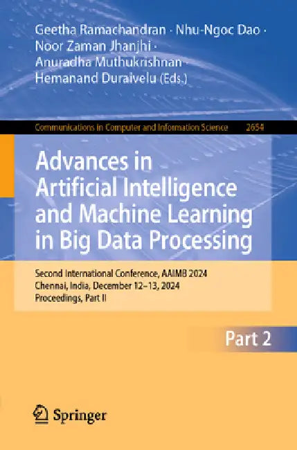 Advances in Artificial Intelligence and Machine Learning in Big Data Processing: Second International Conference, Aaimb 2024, Chennai, India, December by Geetha Ramachandran, Nhu-Ngoc Dao, Noor Zaman Jhanjhi