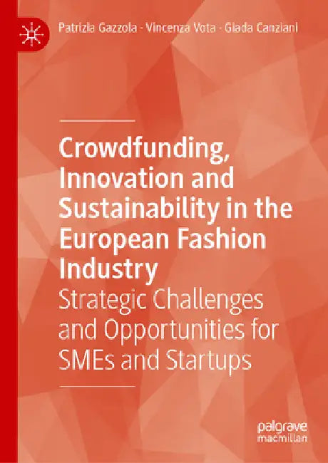 Crowdfunding, Innovation and Sustainability in the European Fashion Industry: Strategic Challenges and Opportunities for SMEs and Startups by Patrizia Gazzola, Vincenza Vota, Giada Canziani