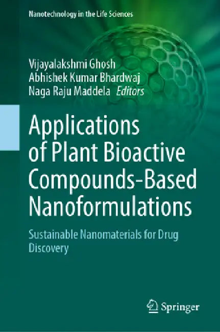 Applications of Plant Bioactive Compounds-Based Nanoformulations: Sustainable Nanomaterials for Drug Discovery by Vijayalakshmi Ghosh, Abhishek Kumar Bhardwaj, Naga Raju Maddela