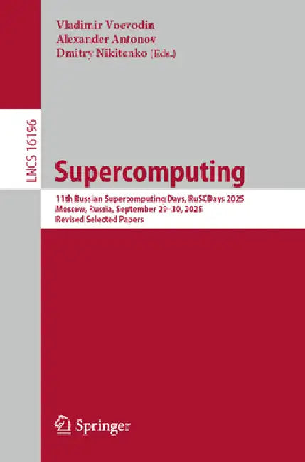 Supercomputing: 11th Russian Supercomputing Days, Ruscdays 2025, Moscow, Russia, September 29-30, 2025, Revised Selected Papers by Vladimir Voevodin, Alexander Antonov, Dmitry Nikitenko