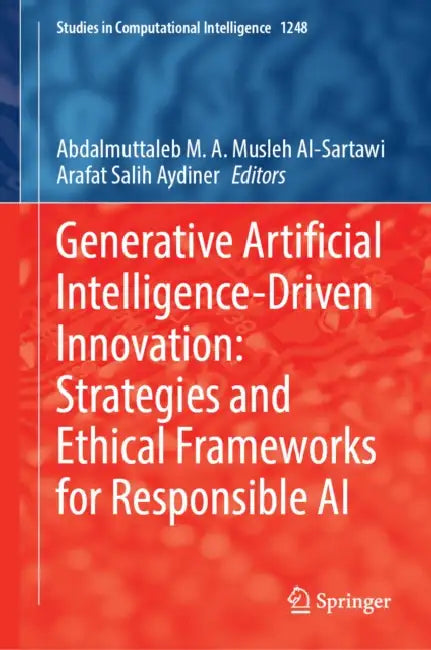 Generative Artificial Intelligence-Driven Innovation: Strategies and Ethical Frameworks for Responsible AI by Abdalmuttaleb M. A. Musleh Al-Sartawi