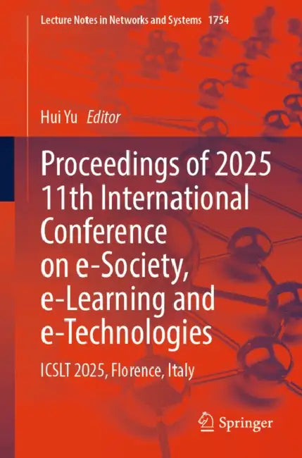 Proceedings of 2025 11th International Conference on E-Society, E-Learning and E-Technologies: Icslt 2025, Florence, Italy by Hui Yu