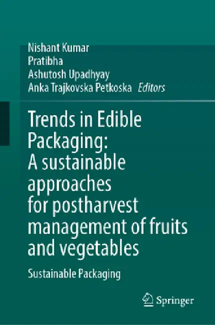 Trends in Edible Packaging: A Sustainable Approaches for Postharvest Management of Fruits and Vegetables: Sustainable Packaging by Nishant Kumar, Pratibha, Ashutosh Upadhyay