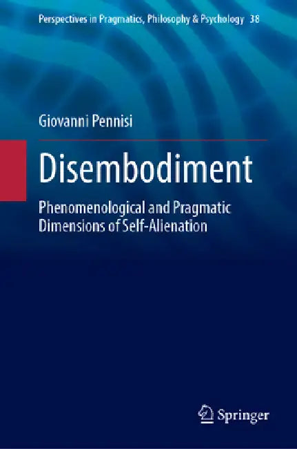 Disembodiment: Phenomenological and Pragmatic Dimensions of Self-Alienation by Giovanni Pennisi