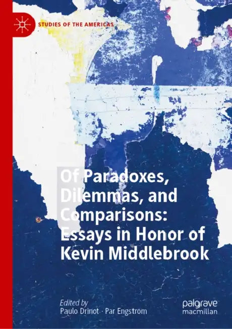 Of Paradoxes, Dilemmas, and Comparisons: Essays in Honor of Kevin Middlebrook by Paulo Drinot