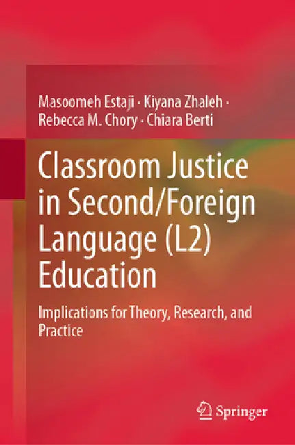 Classroom Justice in Second/Foreign Language (L2) Education: Implications for Theory, Research, and Practice by Masoomeh Estaji, Kiyana Zhaleh, Rebecca M. Chory