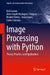 Image Processing with Python: Theory, Practice, and Applications by Erik Cuevas, Alma Nayeli Rodriguez-Vazquez, Beatriz A. Rivera-Aguilar
