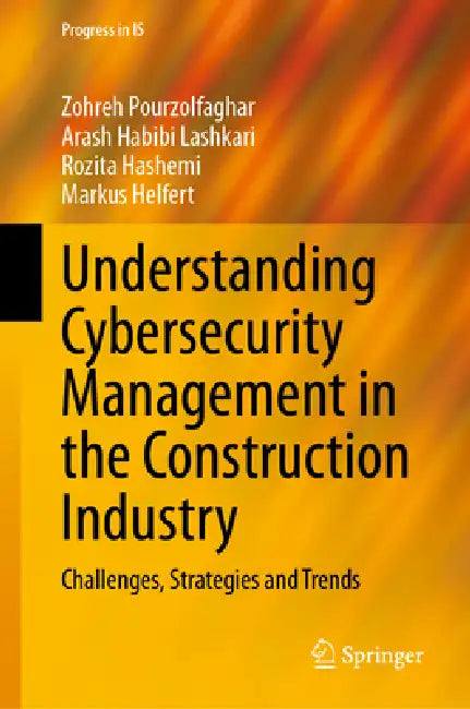 Understanding Cybersecurity Management in the Construction Industry: Challenges, Strategies and Trends by Zohreh Pourzolfaghar, Arash Habibi Lashkari, Rozita Hashemi