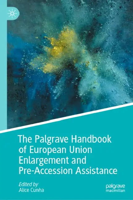 The Palgrave Handbook of European Union Enlargement and Pre-Accession Assistance by Alice Cunha