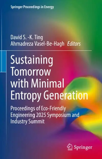 Sustaining Tomorrow with Minimal Entropy Generation: Proceedings of Eco-Friendly Engineering 2025 Symposium and Industry Summit by David S. -K Ting