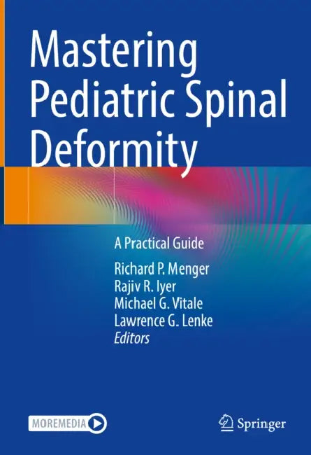 Mastering Pediatric Spinal Deformity: A Practical Guide by Richard P. Menger