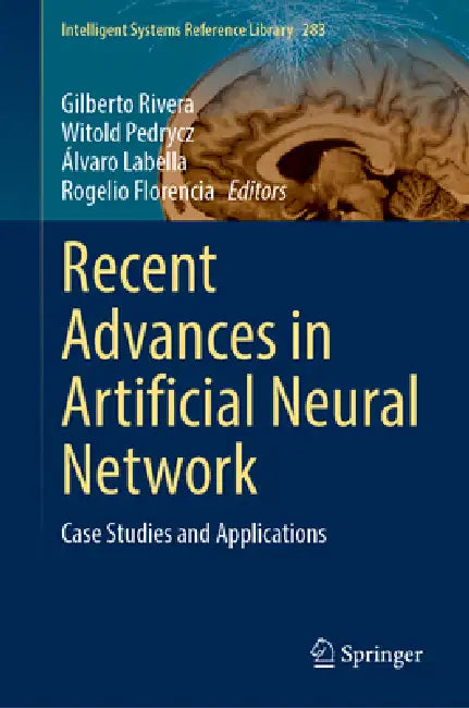 Recent Advances in Artificial Neural Networks: Case Studies and Applications by Gilberto Rivera, Witold Pedrycz, Álvaro Labella