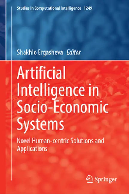 Artificial Intelligence in Socio-Economic Systems: Novel Human-Centric Solutions and Applications by Shakhlo Ergasheva
